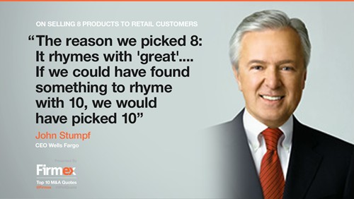 John Stumpf, CEO của Wells Fagor khi nói về việc bán bộ 8 sản phẩm cho khách hàng bán lẻ: “Lý do chúng tôi chọn số 8 (Eight) là vì nó cùng vần với từ "Tuyệt vời" (Great). Nếu chúng tôi có thể tìm được từ gì đó cùng vần với số 10, chúng tôi sẽ chọn 10”.